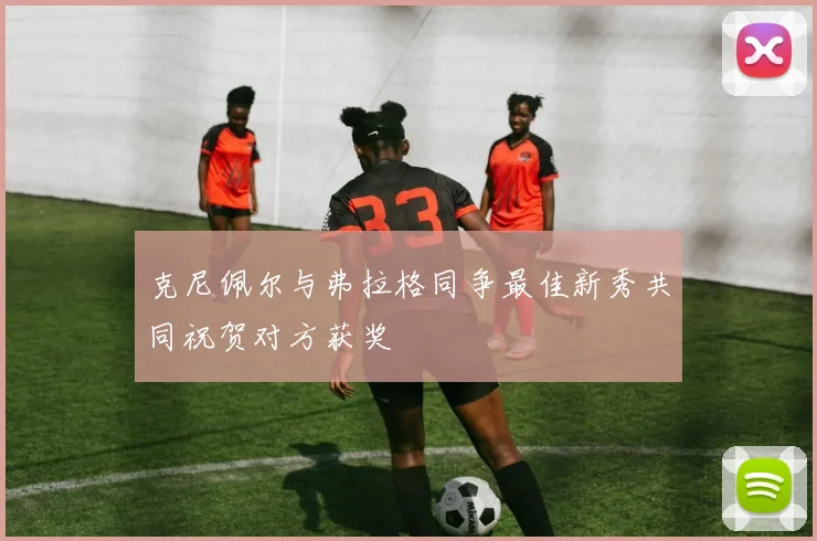 克尼佩尔与弗拉格同争最佳新秀共同祝贺对方获奖
