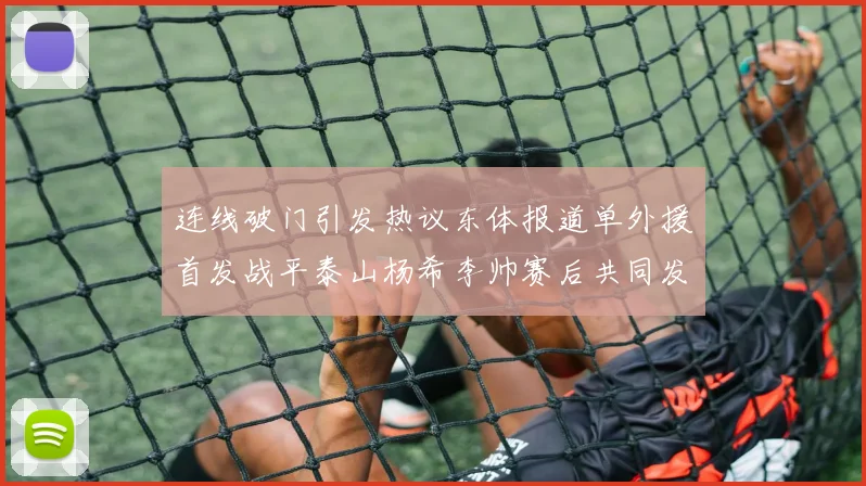 连线破门引发热议东体报道单外援首发战平泰山杨希李帅赛后共同发红包庆祝